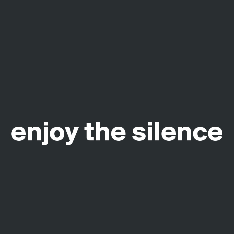 enjoy the silence - Post by prubton on Boldomatic