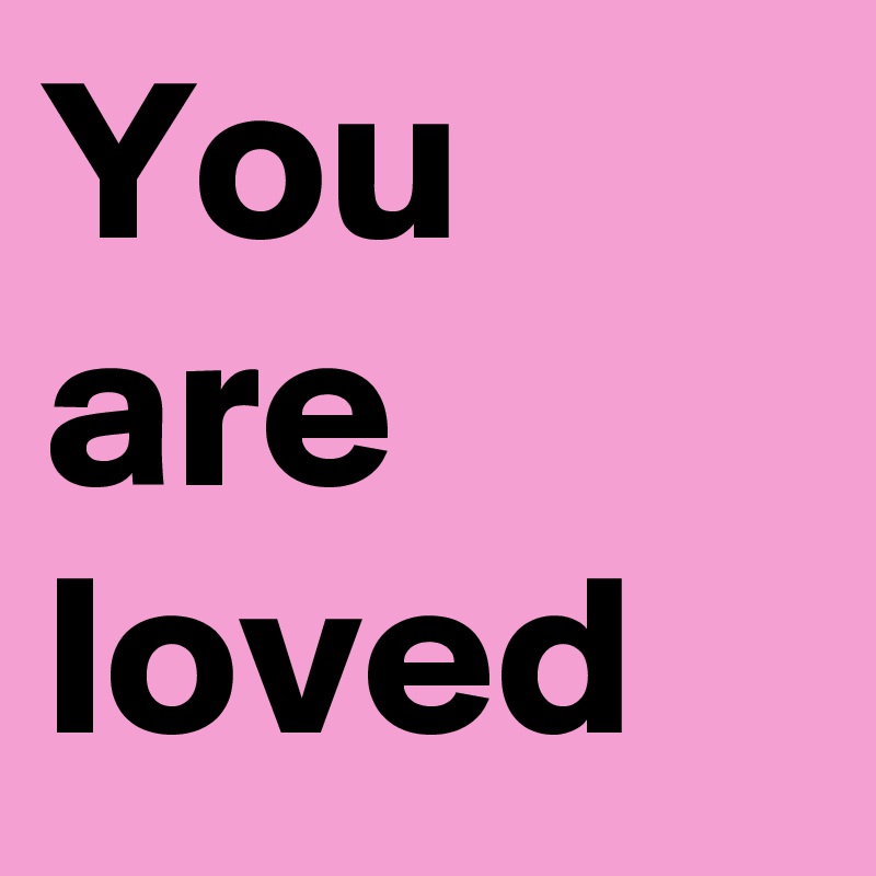 You are loved 