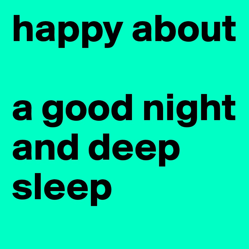 happy about 

a good night and deep sleep