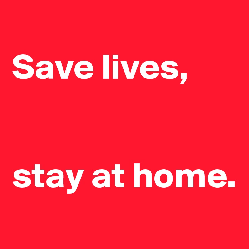 
Save lives,


stay at home.
