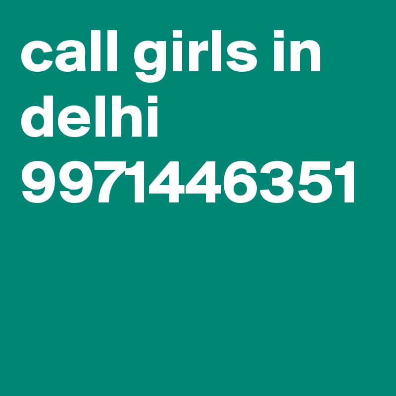 call girls in delhi  9971446351