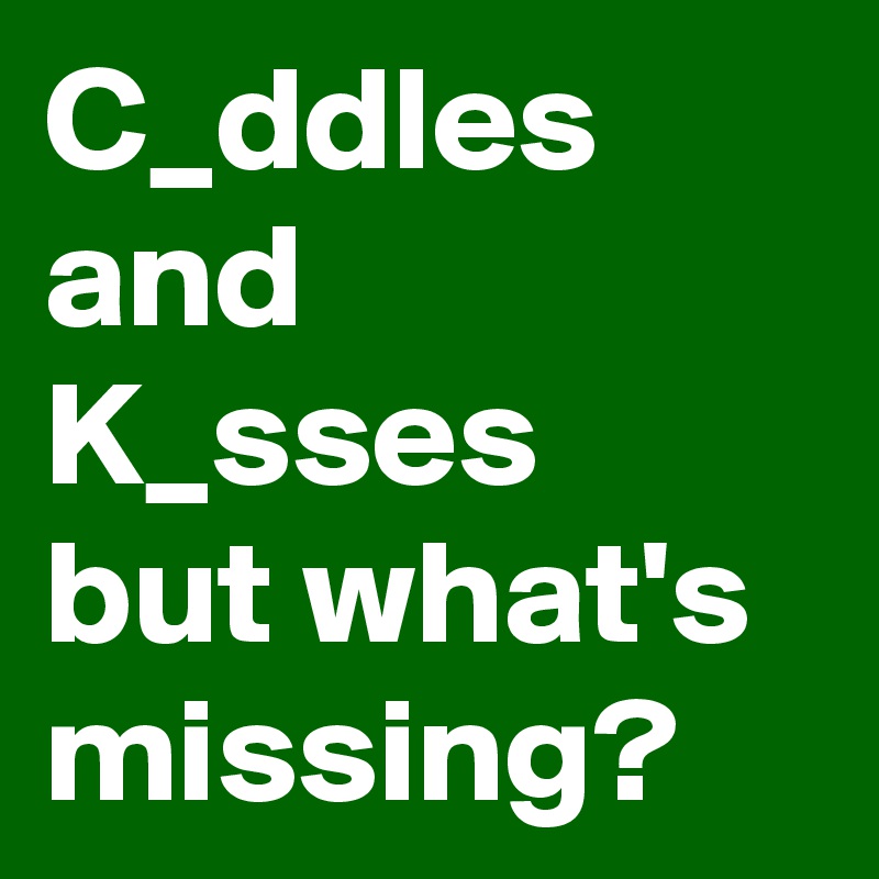 C_ddles and K_sses  but what's missing? 