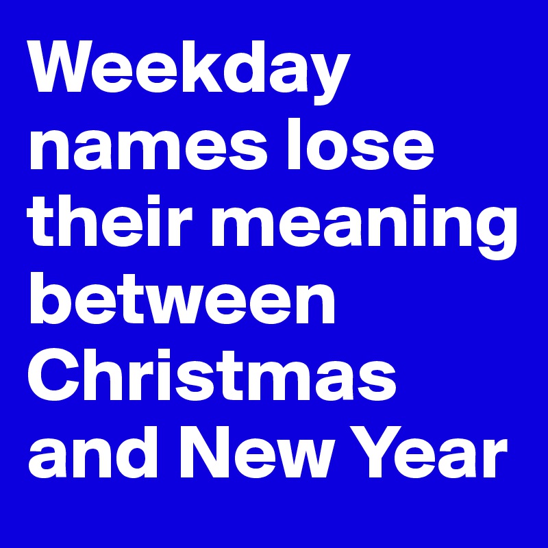 Weekday names lose their meaning between Christmas and New Year