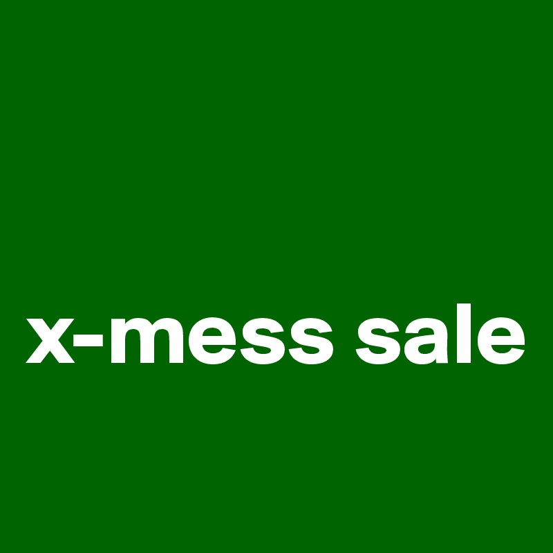 


x-mess sale
