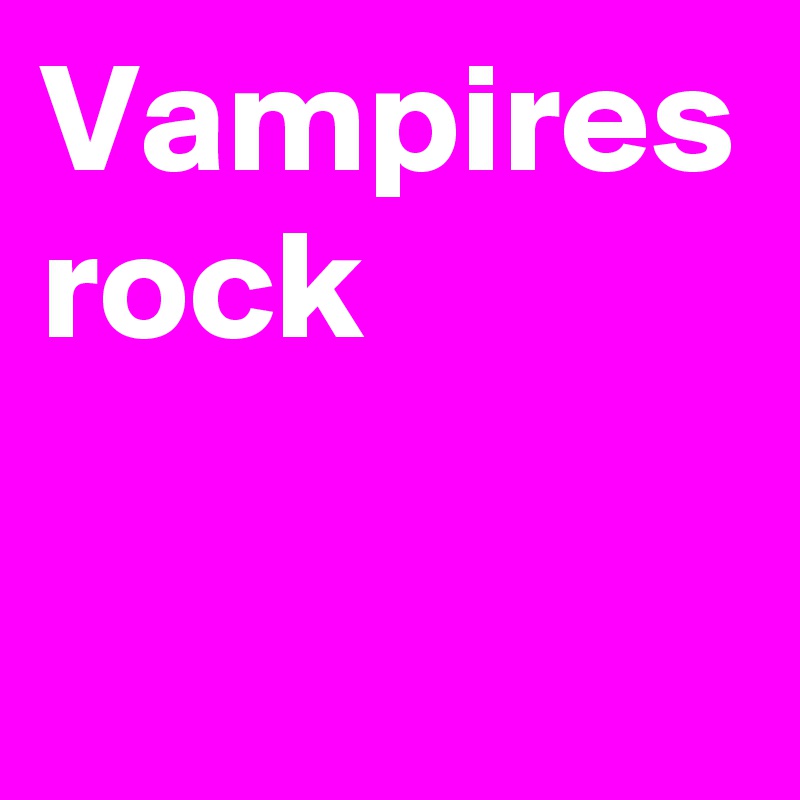 Vampires rock