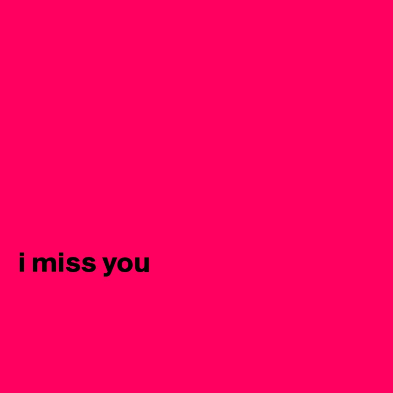 







i miss you


