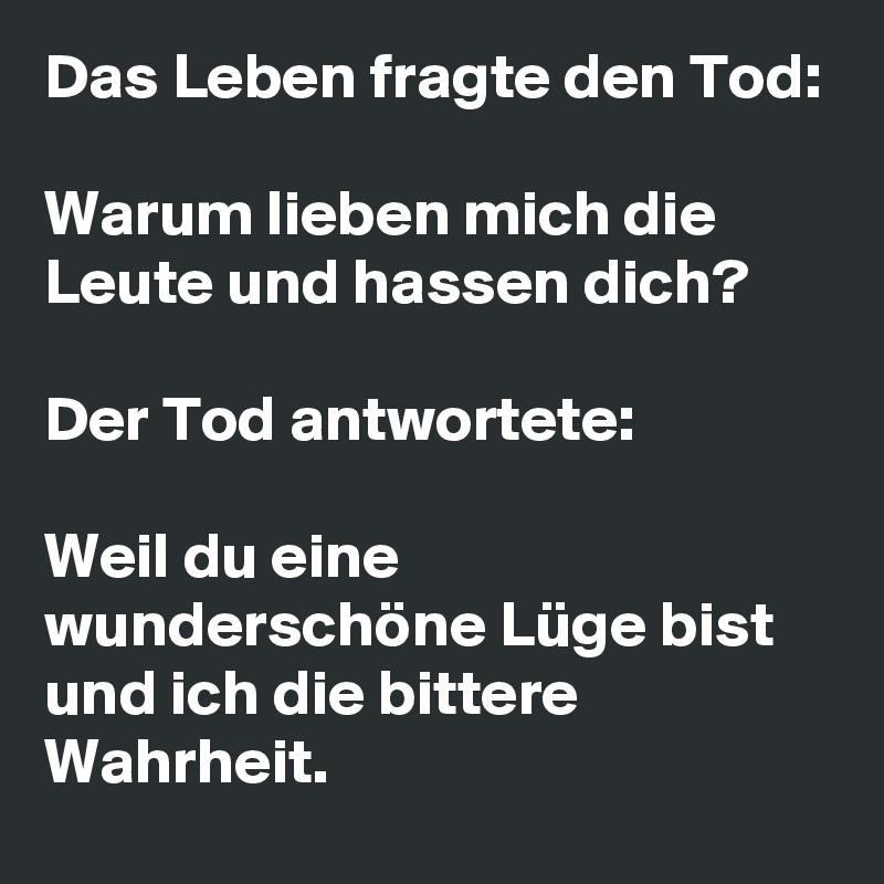 Das Leben fragte den Tod Warum lieben mich die Leute und hassen dich
