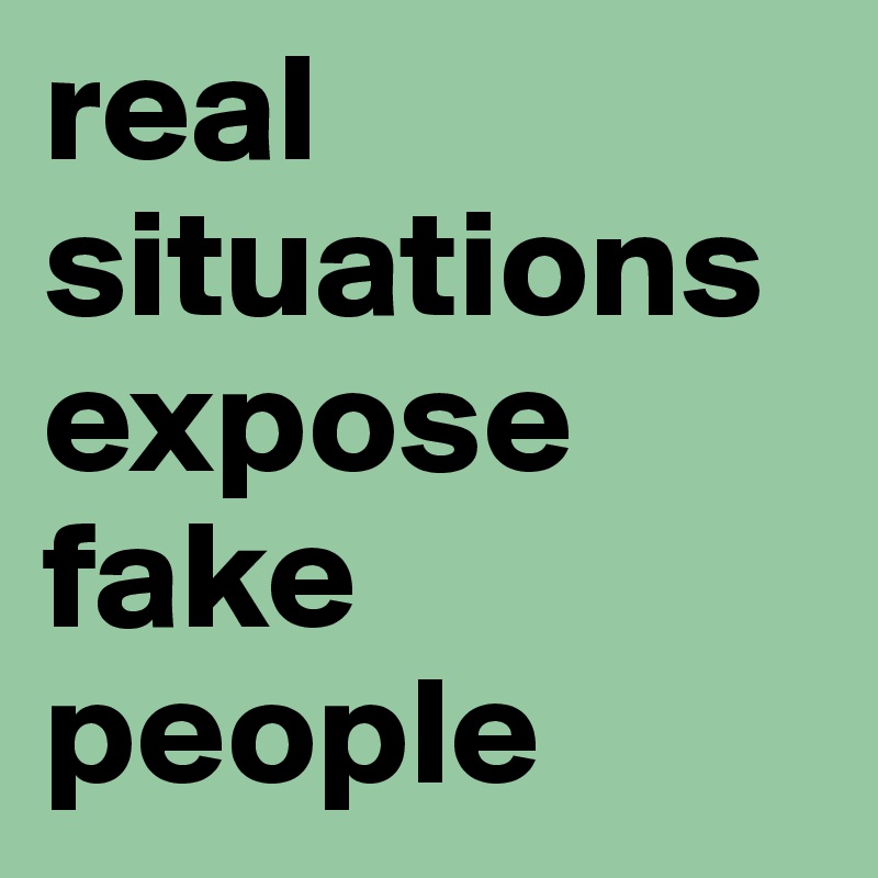 real situations expose fake people