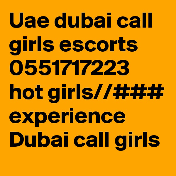 Uae dubai call girls escorts 0551717223 hot girls//### experience Dubai call girls 