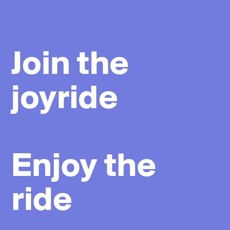 
Join the joyride

Enjoy the ride