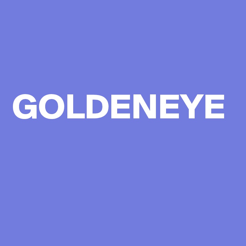 

GOLDENEYE