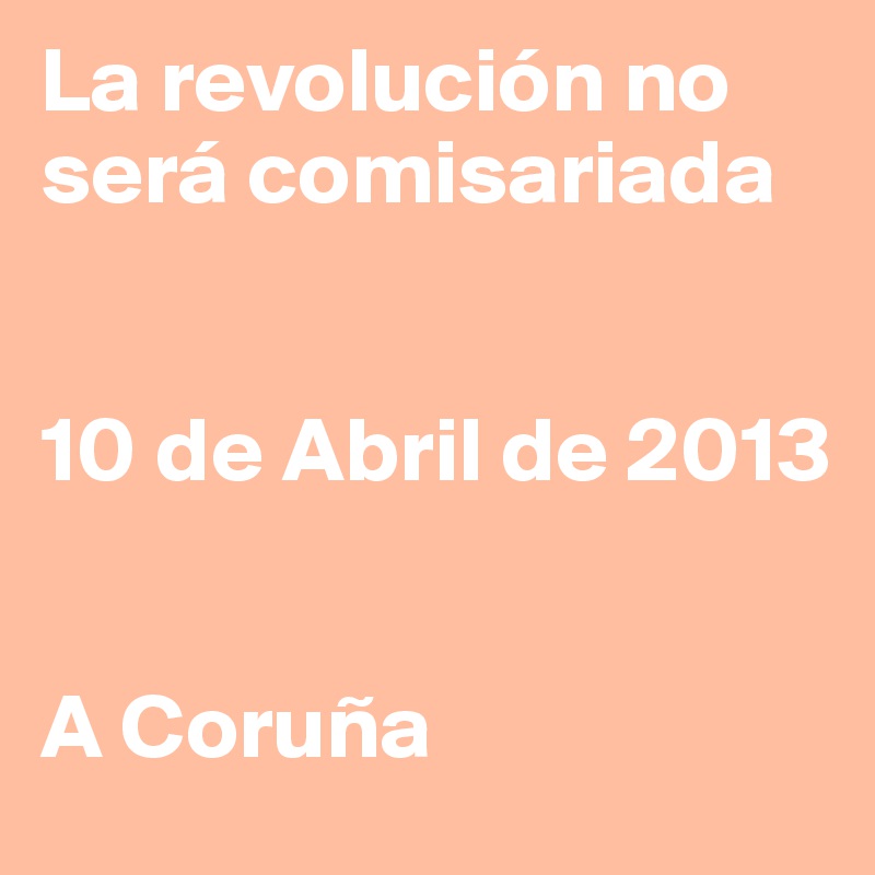 La revolución no será comisariada


10 de Abril de 2013


A Coruña