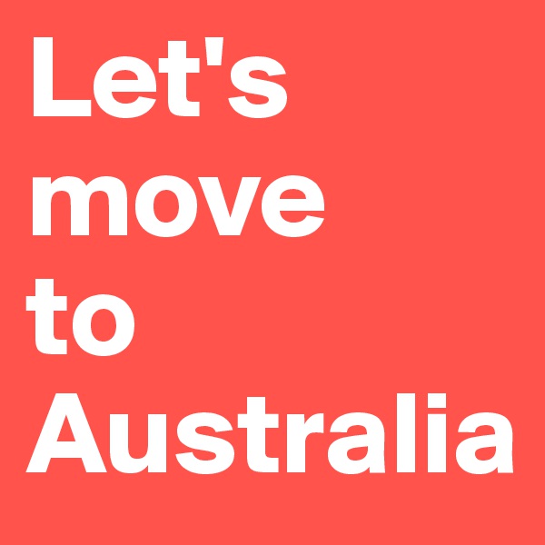 Let's
move
to
Australia