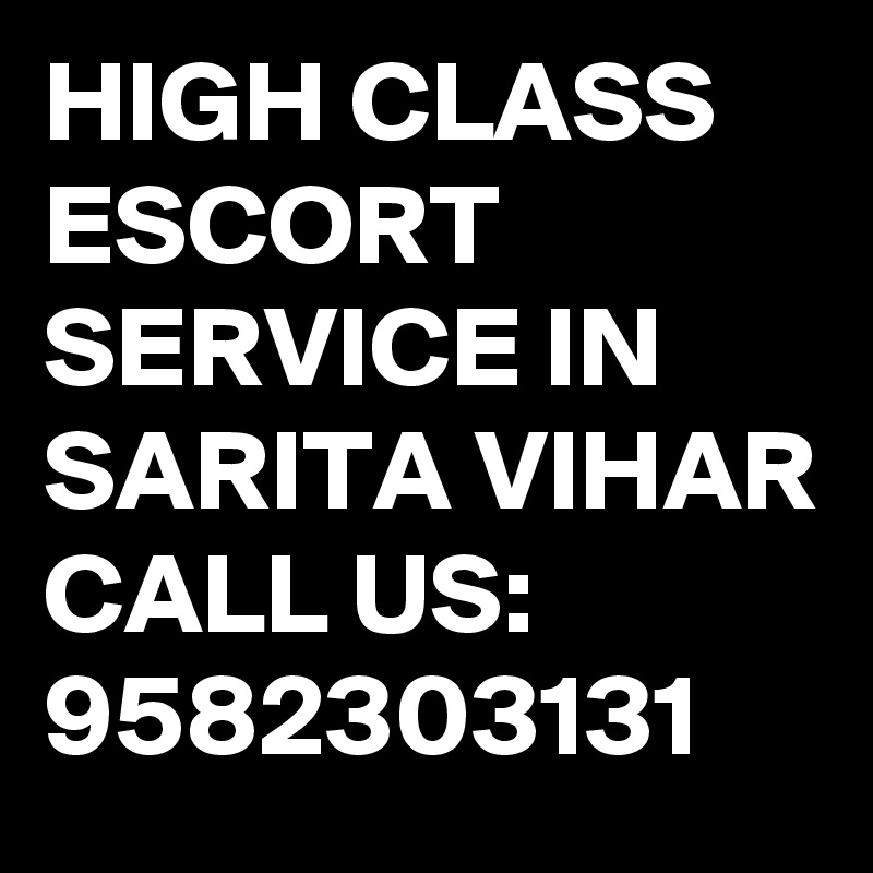HIGH CLASS ESCORT SERVICE IN SARITA VIHAR CALL US: 9582303131