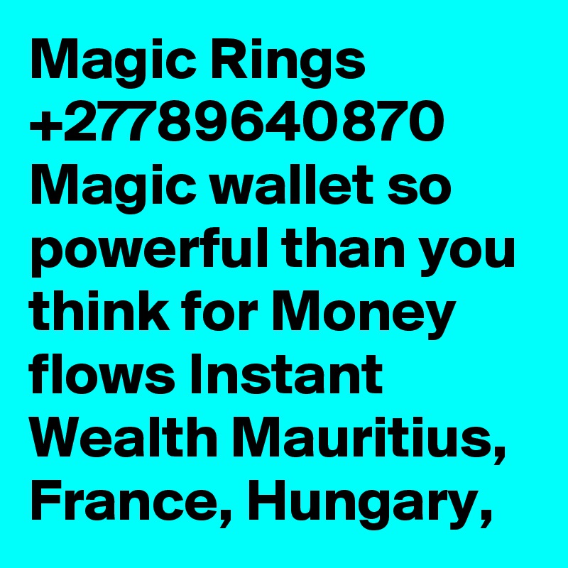 Magic Rings +27789640870 Magic wallet so powerful than you think for Money flows Instant Wealth Mauritius, France, Hungary,