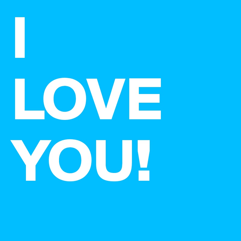 I 
LOVE
YOU!