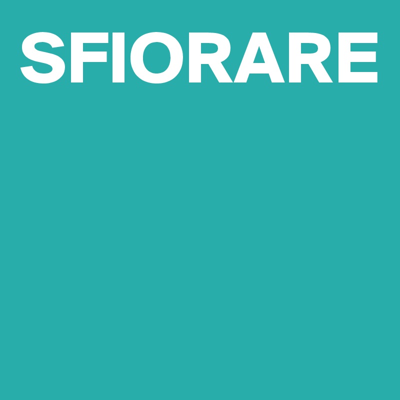 SFIORARE


