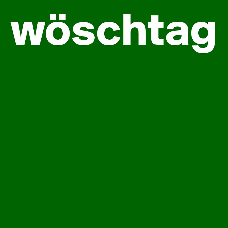wöschtag



