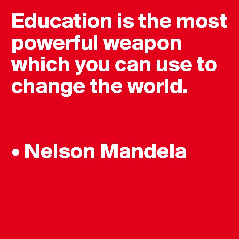 Education is the most powerful weapon which you can use to change the world.


• Nelson Mandela

