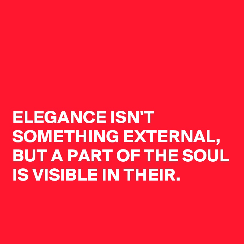 




ELEGANCE ISN'T SOMETHING EXTERNAL, BUT A PART OF THE SOUL IS VISIBLE IN THEIR. 

