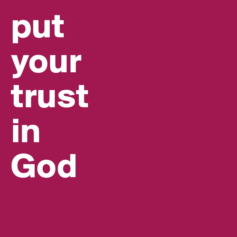 put
your 
trust
in
God 
