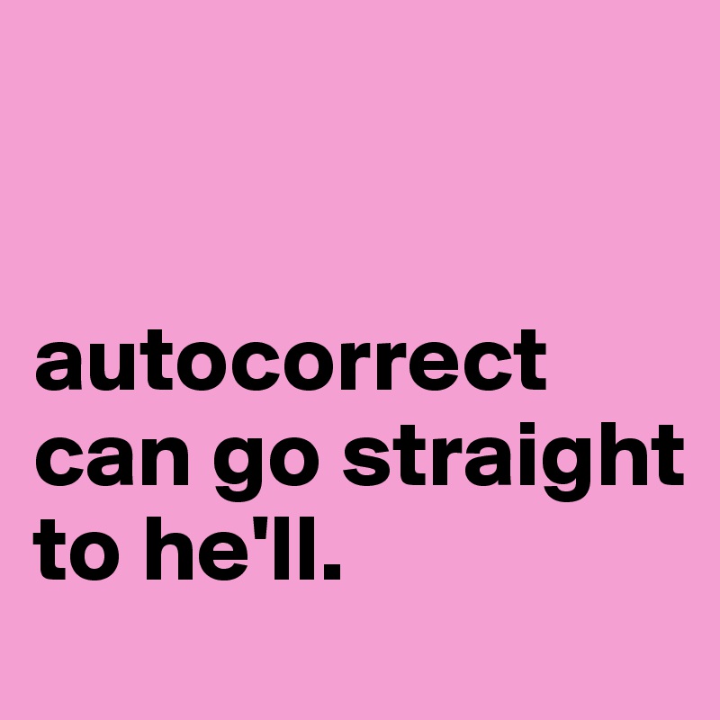 


autocorrect can go straight to he'll.