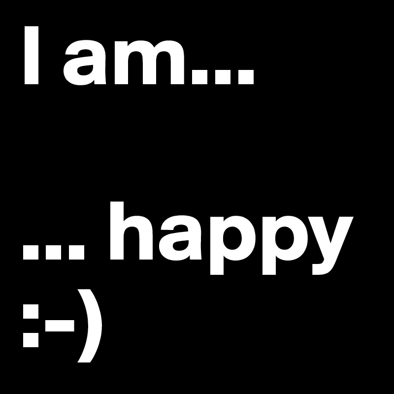 I am...

... happy  :-)