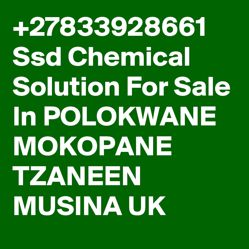 +27833928661 Ssd Chemical Solution For Sale In POLOKWANE MOKOPANE TZANEEN MUSINA UK