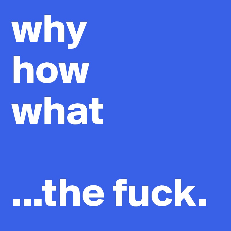 why
how
what

...the fuck. 