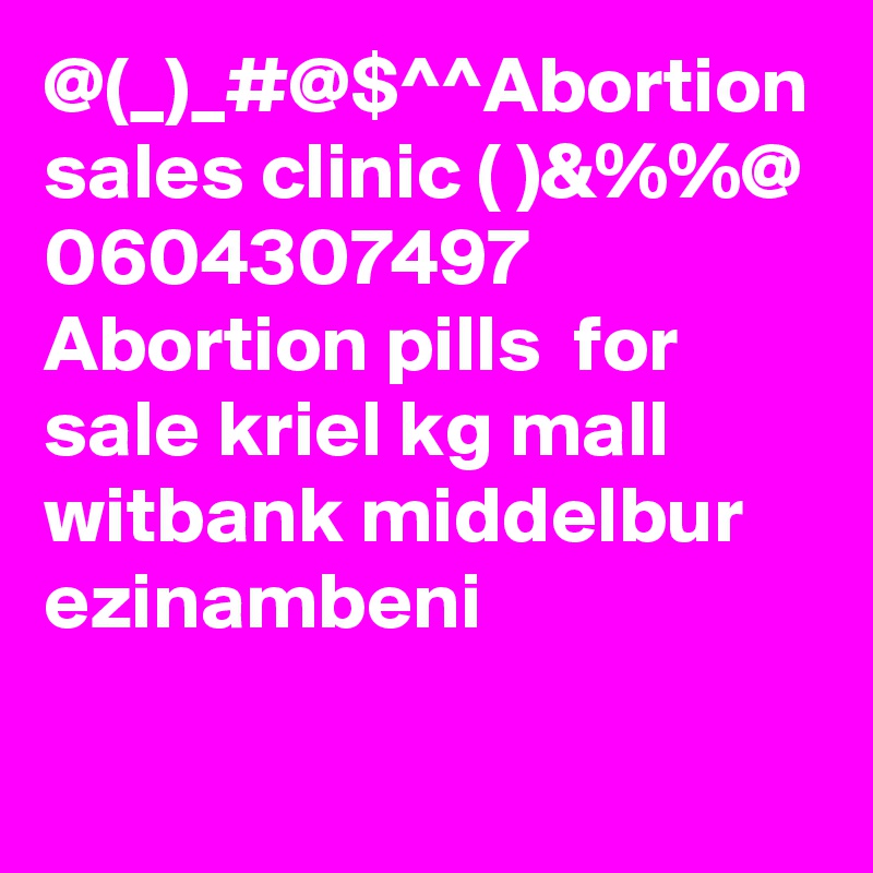 @(_)_#@$^^Abortion sales clinic ( )&%%@ 0604307497 Abortion pills  for sale kriel kg mall witbank middelbur ezinambeni