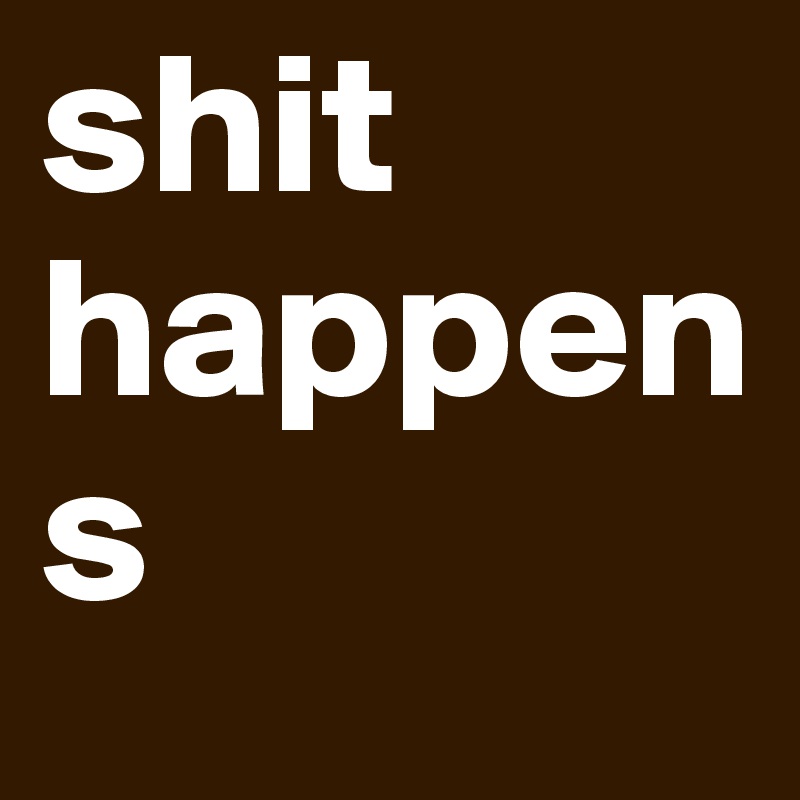 shit
happens 