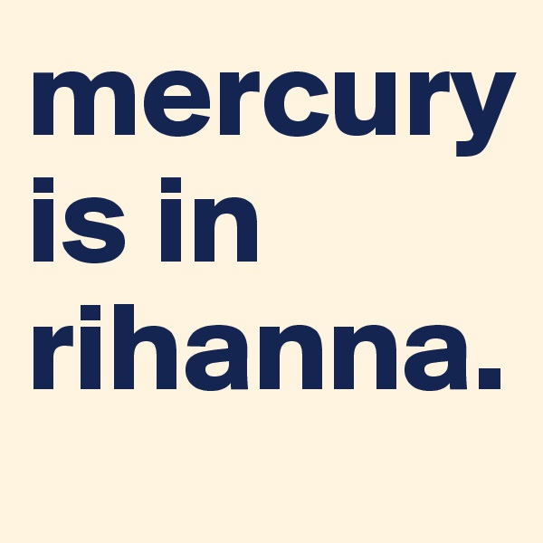 mercury 
is in rihanna.