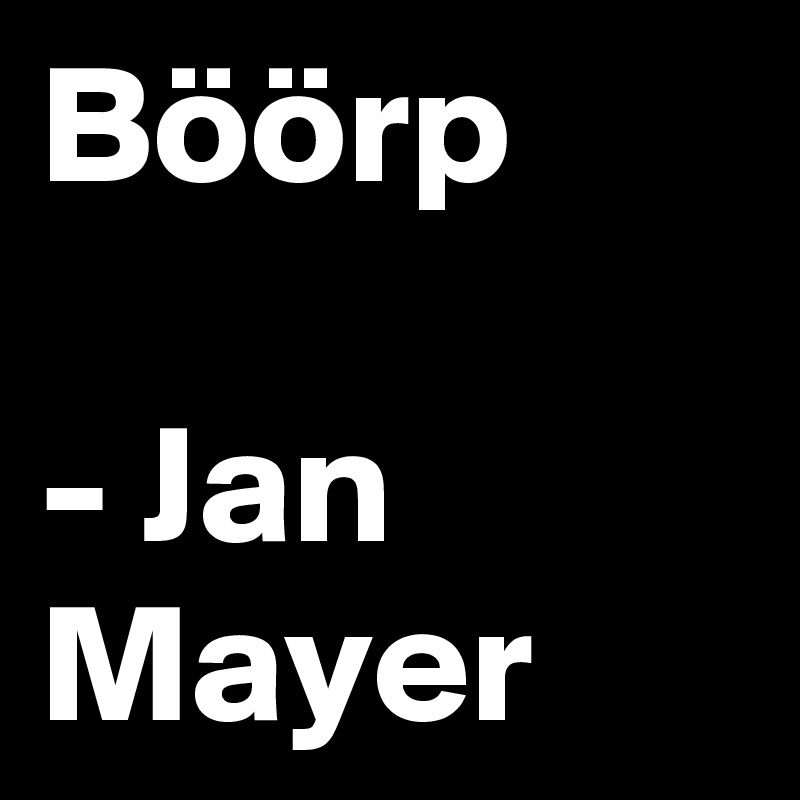 Böörp

- Jan Mayer