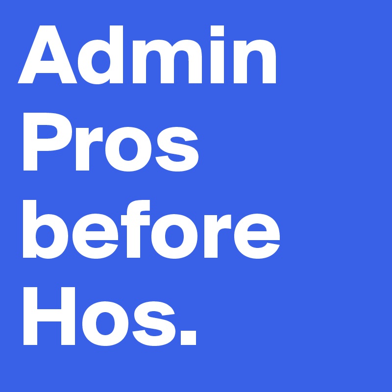 Admin Pros before Hos.