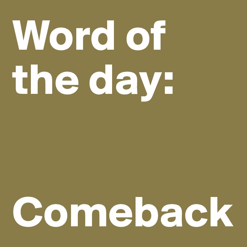 Word of
the day:


Comeback 