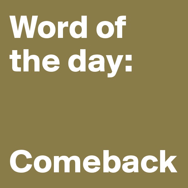 Word of
the day:


Comeback 