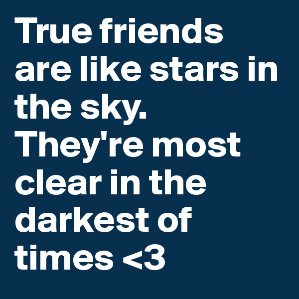 True friends are like stars in the sky. They're most clear in the darkest of times <3