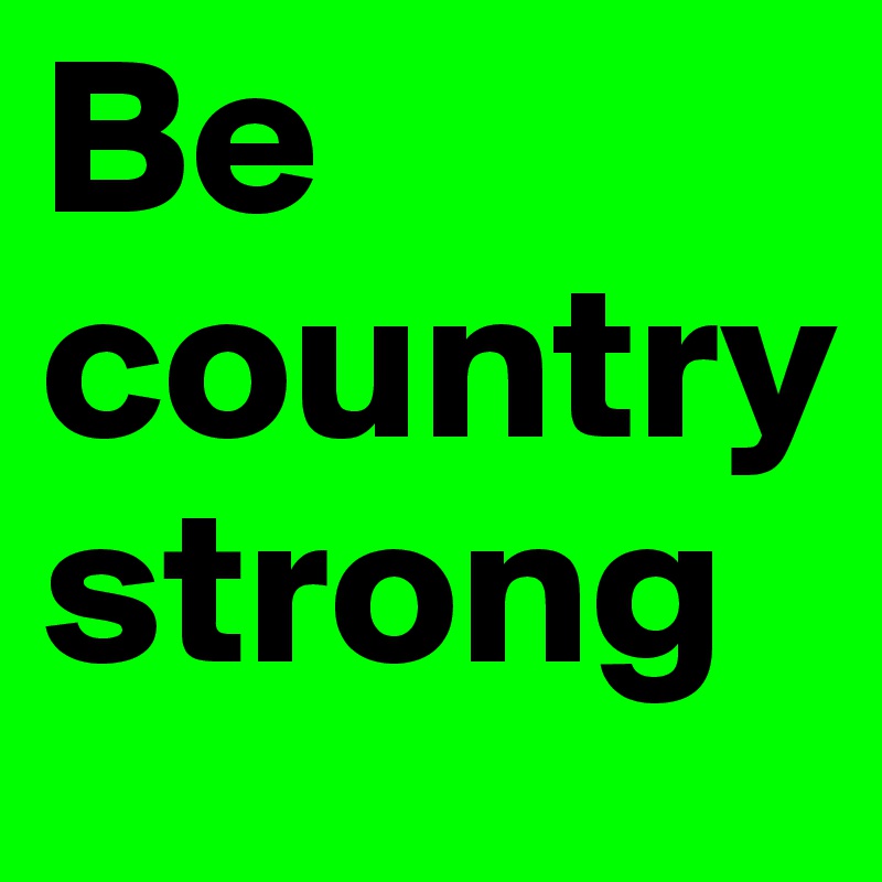 Be country strong