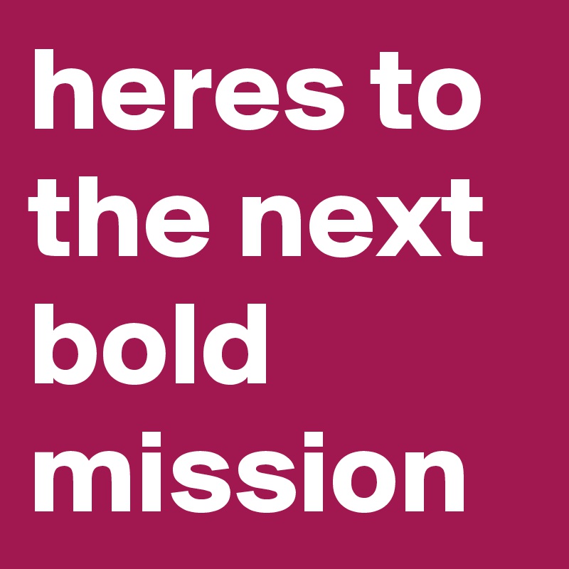 heres-to-the-next-bold-mission-post-by-bobbybuilder-on-boldomatic