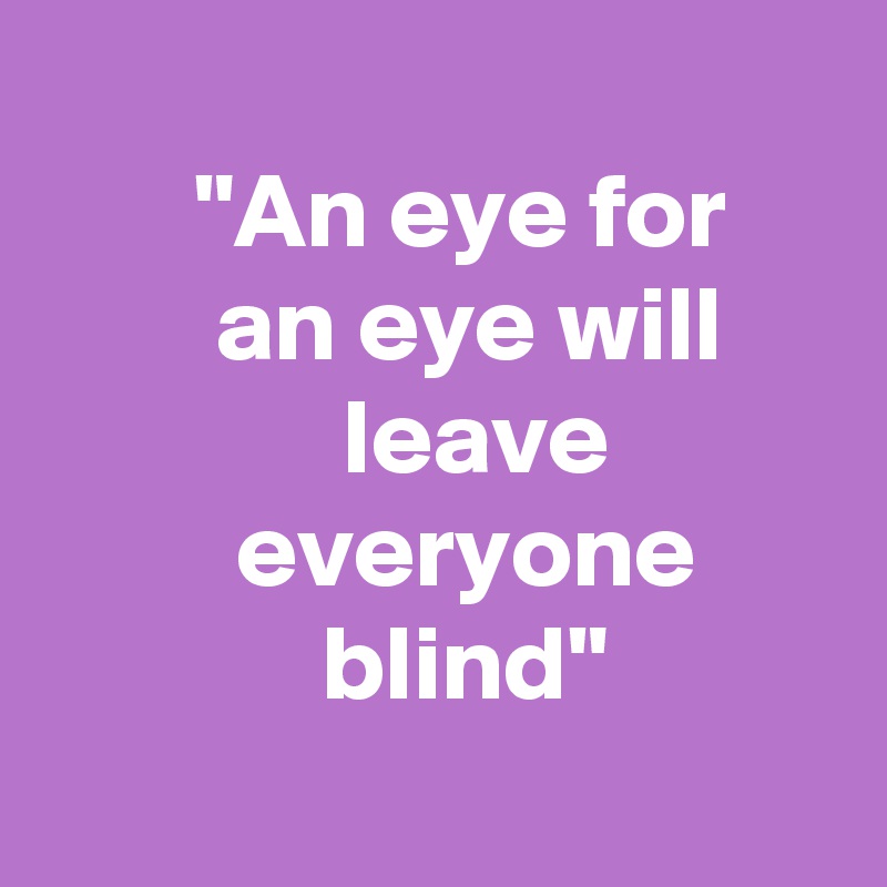 
       "An eye for             an eye will                   leave                   everyone 
             blind"
