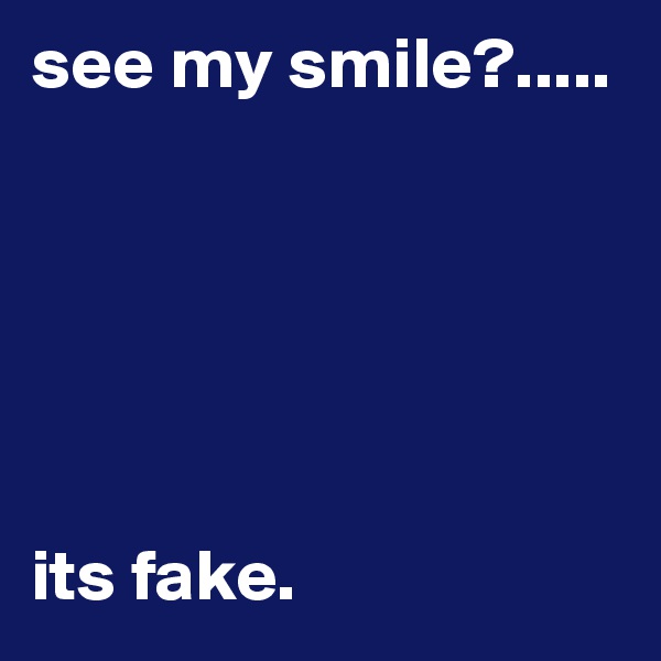 see my smile?.....






its fake.