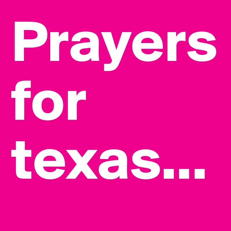 Prayers for texas...