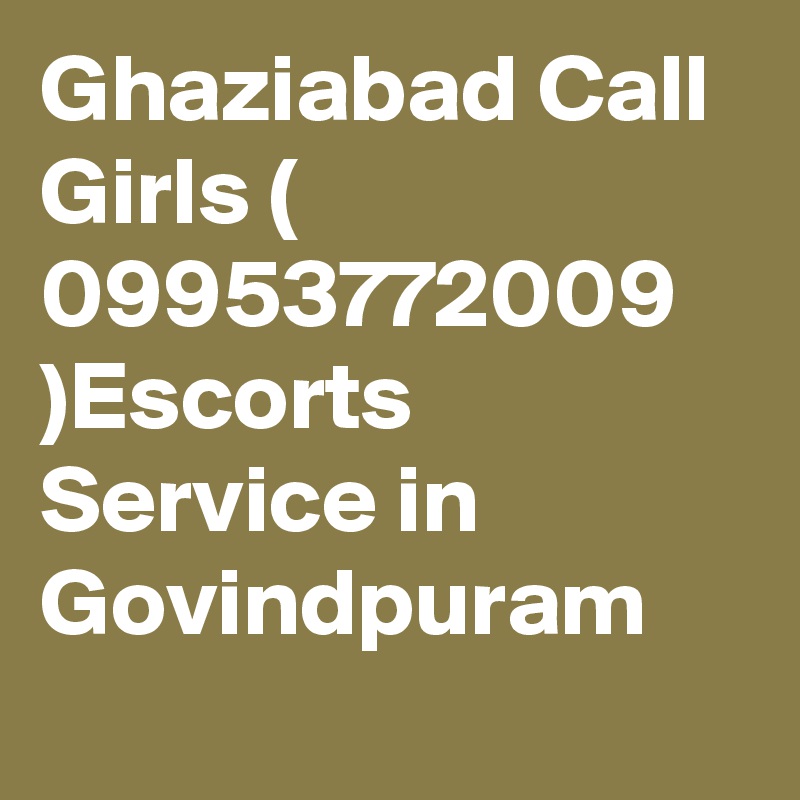 Ghaziabad Call Girls ( 09953772009 )Escorts Service in Govindpuram
