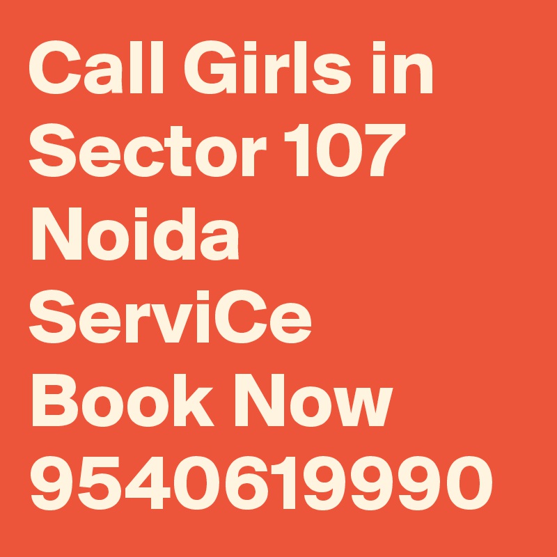 Call Girls in Sector 107 Noida ServiCe Book Now 9540619990
