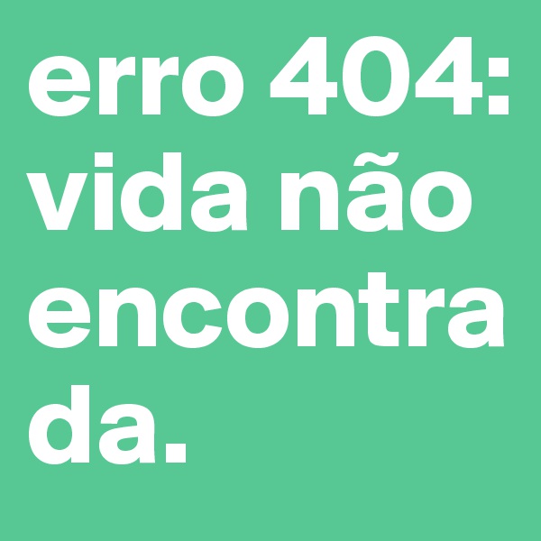 erro 404: vida não encontrada.