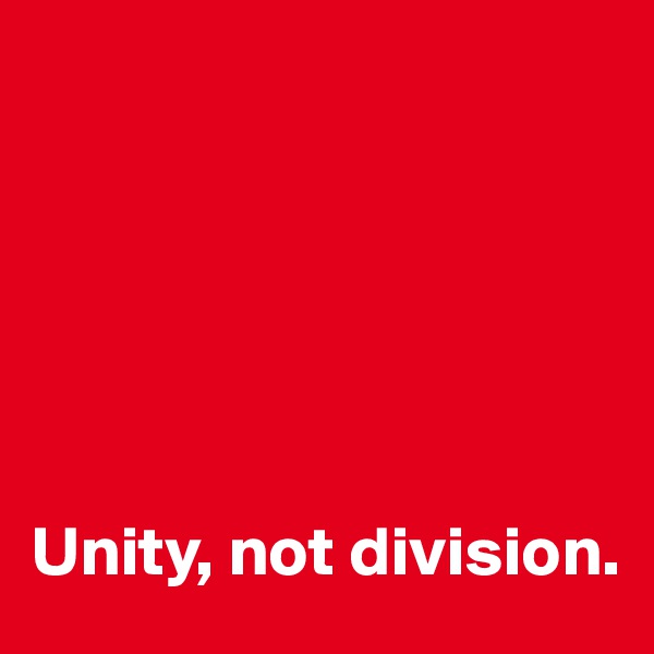 






Unity, not division. 