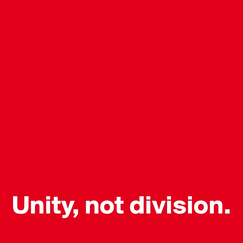 






Unity, not division. 