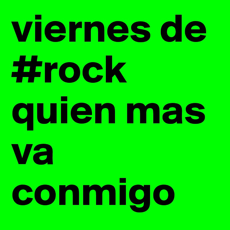 viernes de #rock quien mas va conmigo 