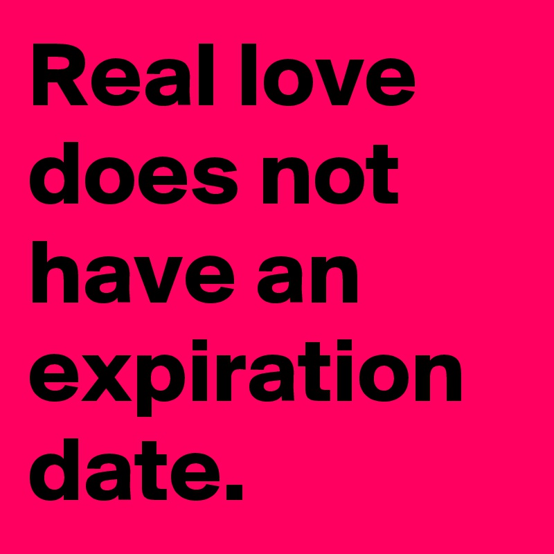 Real Love Does Not Have An Expiration Date Post By Caderind On Boldomatic 