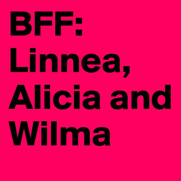BFF: Linnea,  Alicia and Wilma